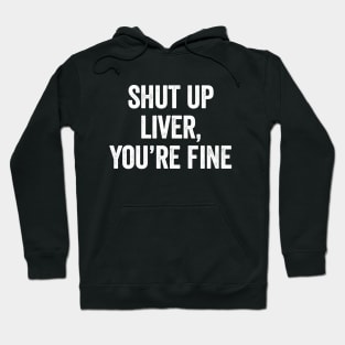 Shut Up Liver Youre Fine Hoodie